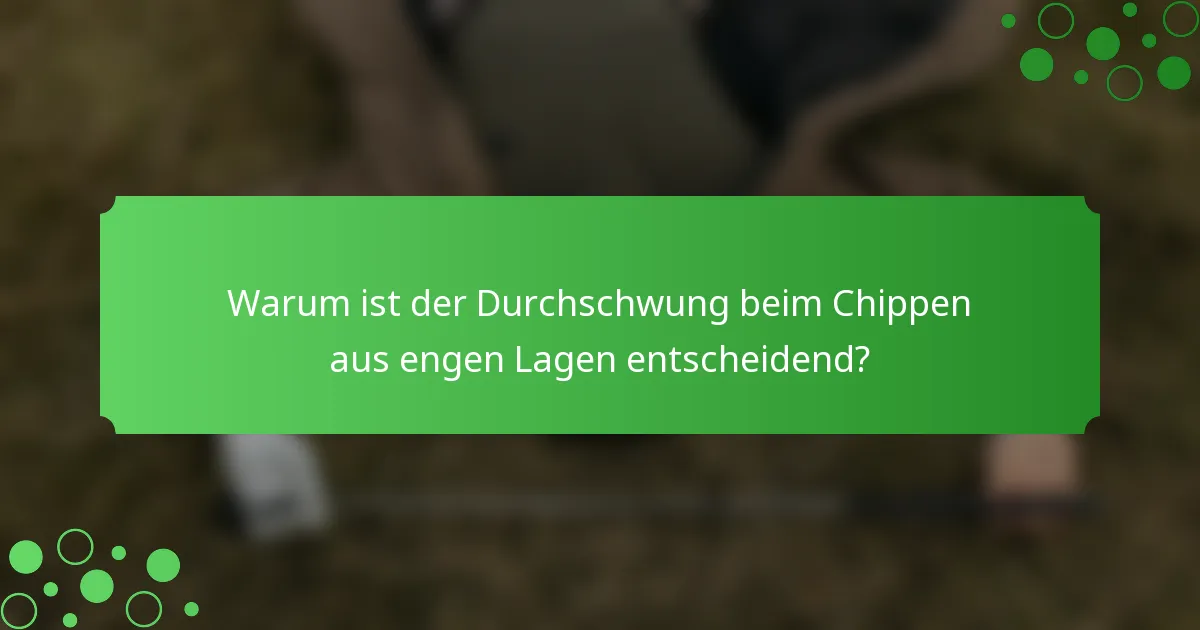 Warum ist der Durchschwung beim Chippen aus engen Lagen entscheidend?
