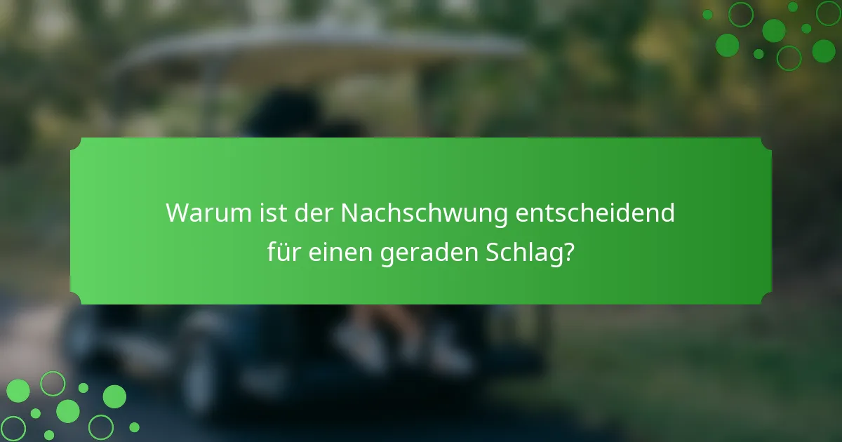Warum ist der Nachschwung entscheidend für einen geraden Schlag?