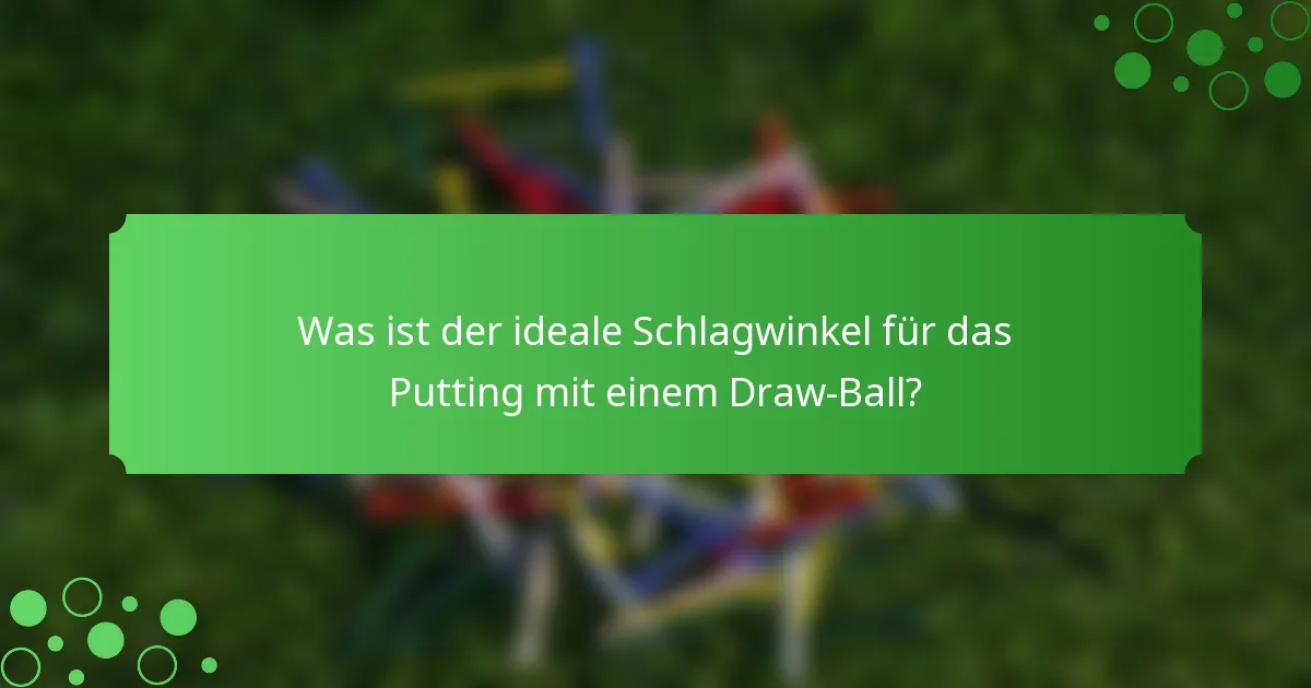 Was ist der ideale Schlagwinkel für das Putting mit einem Draw-Ball?