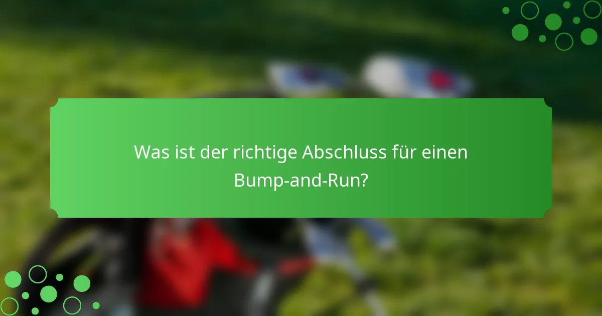 Was ist der richtige Abschluss für einen Bump-and-Run?