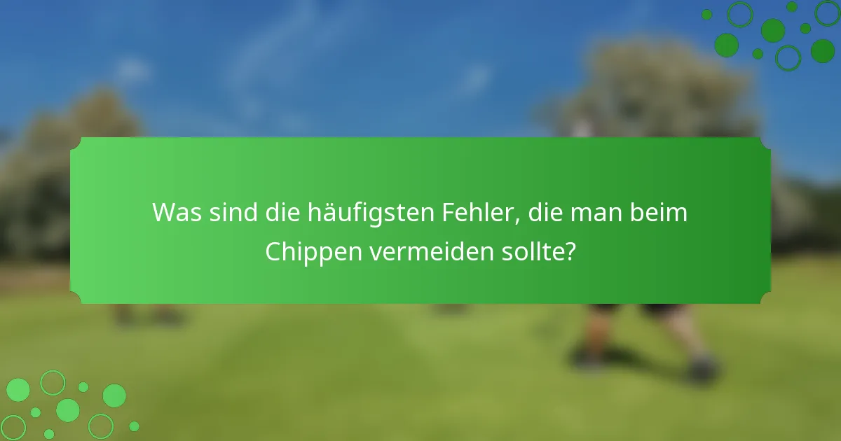 Was sind die häufigsten Fehler, die man beim Chippen vermeiden sollte?