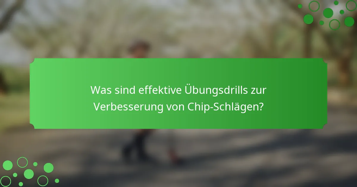 Was sind effektive Übungsdrills zur Verbesserung von Chip-Schlägen?
