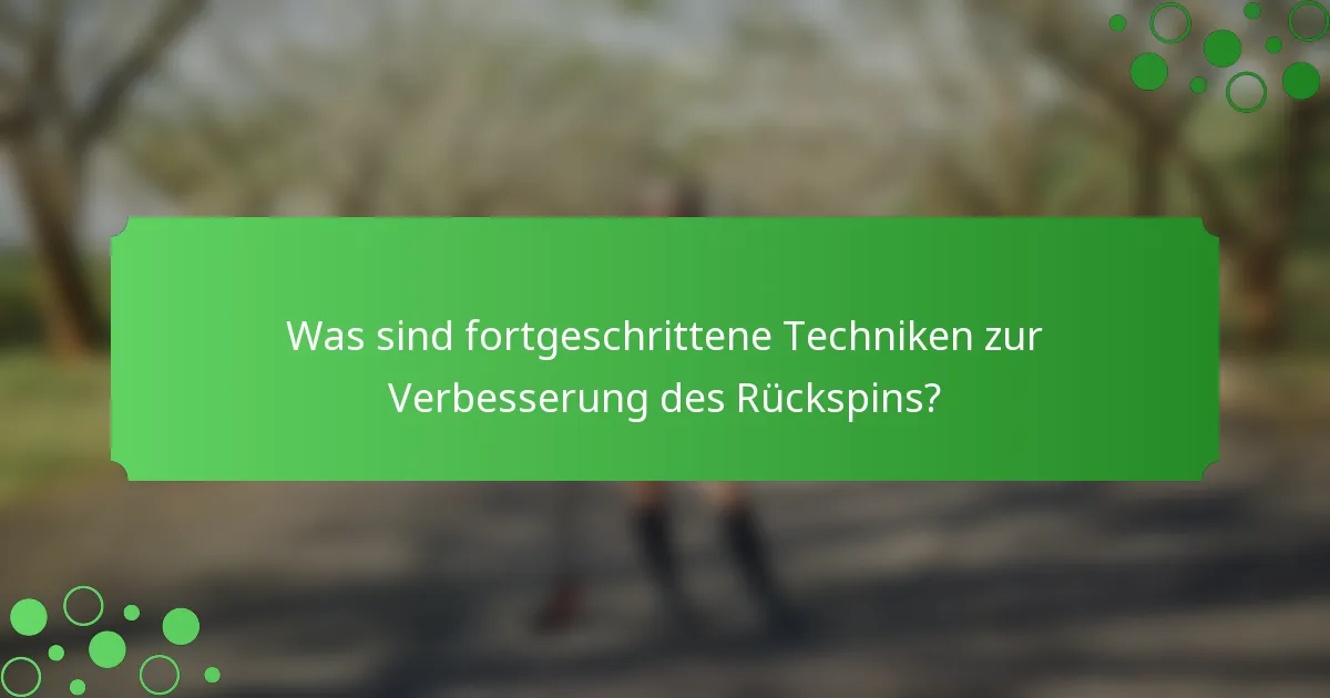 Was sind fortgeschrittene Techniken zur Verbesserung des Rückspins?
