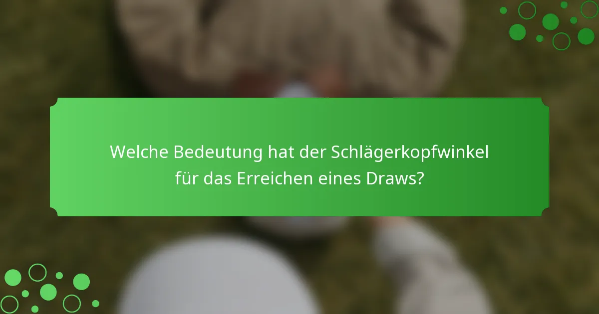 Welche Bedeutung hat der Schlägerkopfwinkel für das Erreichen eines Draws?