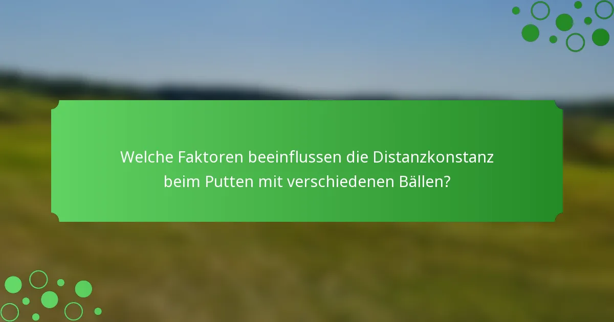 Welche Faktoren beeinflussen die Distanzkonstanz beim Putten mit verschiedenen Bällen?