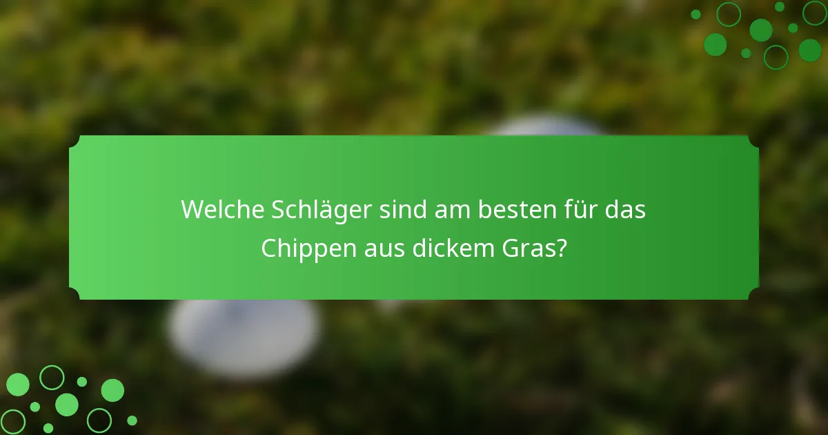 Welche Schläger sind am besten für das Chippen aus dickem Gras?