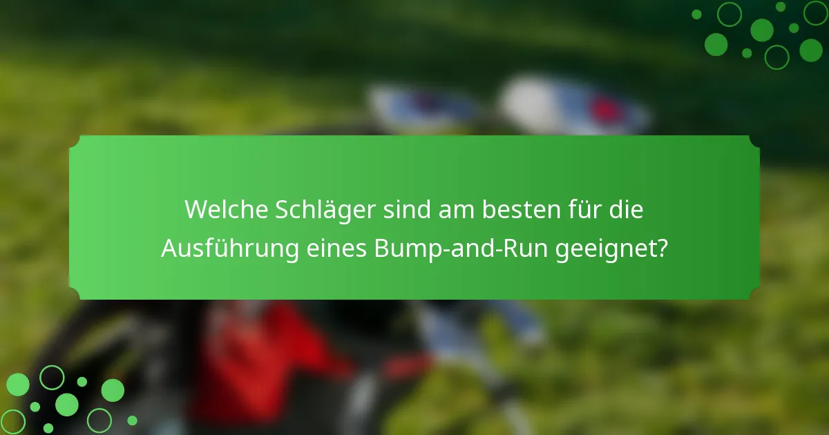 Welche Schläger sind am besten für die Ausführung eines Bump-and-Run geeignet?