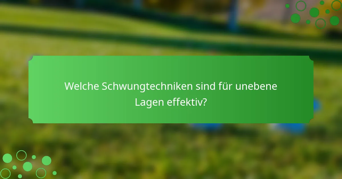 Welche Schwungtechniken sind für unebene Lagen effektiv?