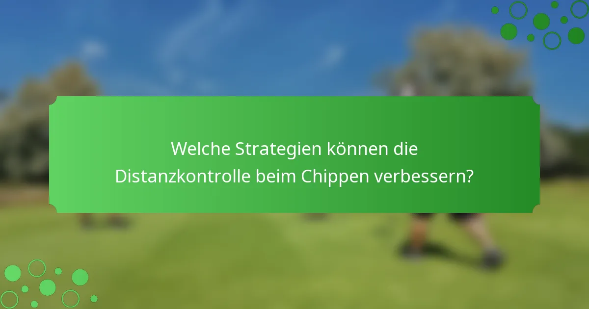 Welche Strategien können die Distanzkontrolle beim Chippen verbessern?