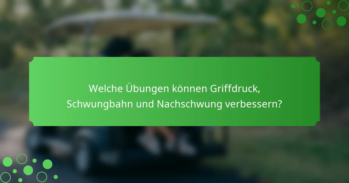 Welche Übungen können Griffdruck, Schwungbahn und Nachschwung verbessern?