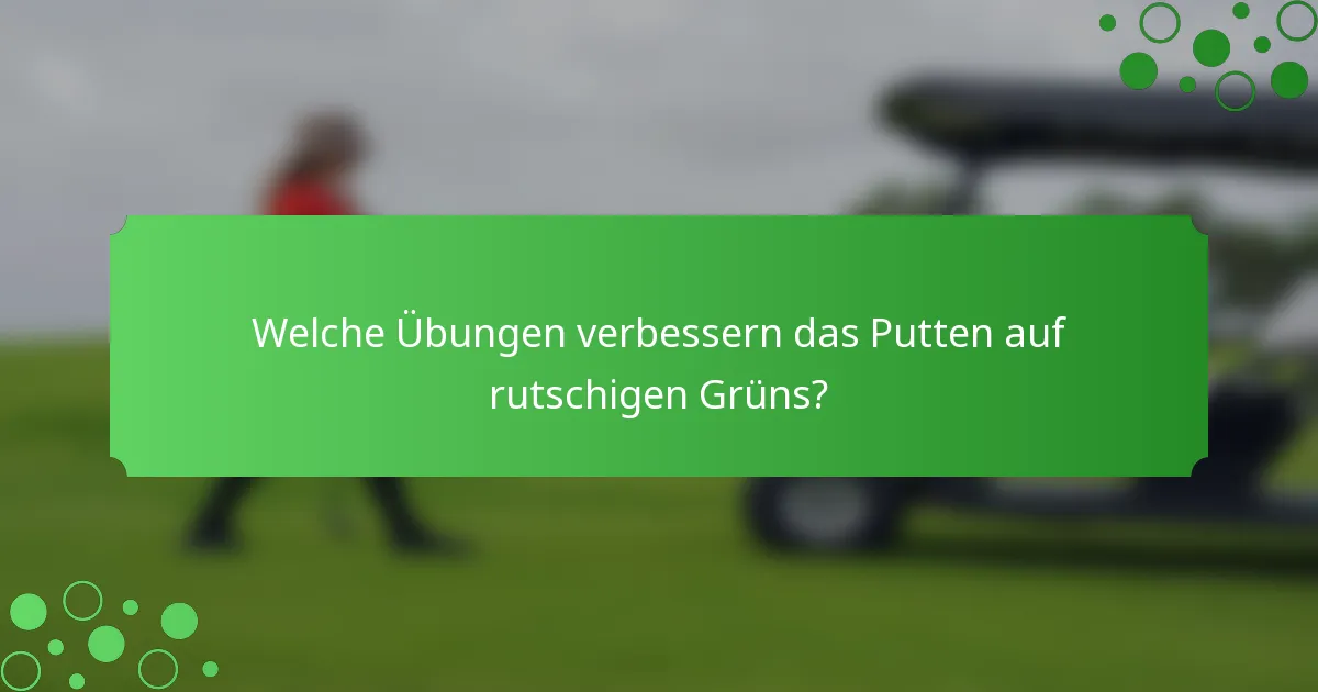 Welche Übungen verbessern das Putten auf rutschigen Grüns?