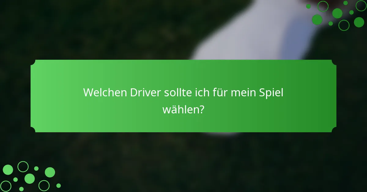 Welchen Driver sollte ich für mein Spiel wählen?