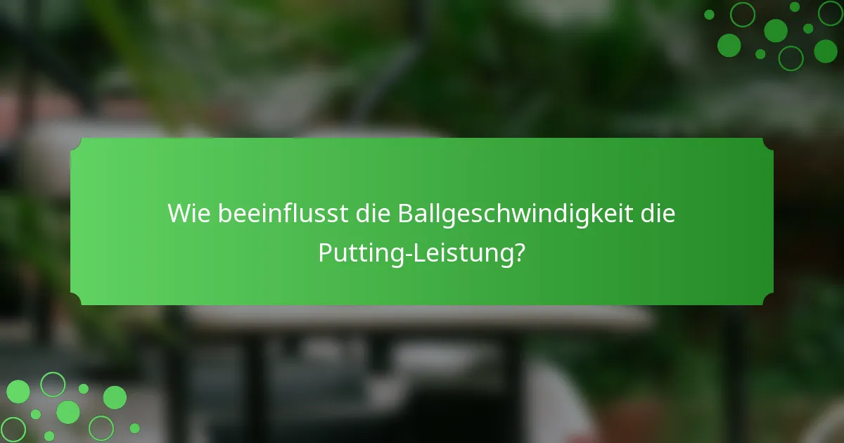 Wie beeinflusst die Ballgeschwindigkeit die Putting-Leistung?