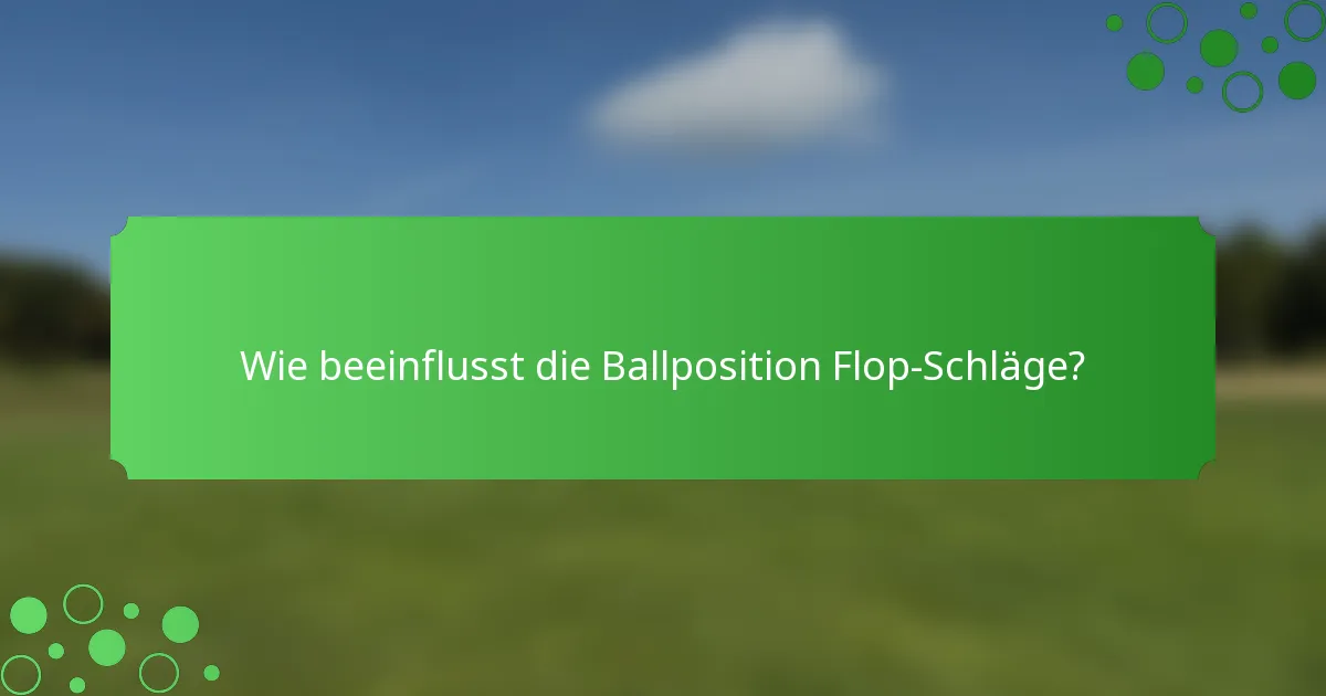 Wie beeinflusst die Ballposition Flop-Schläge?