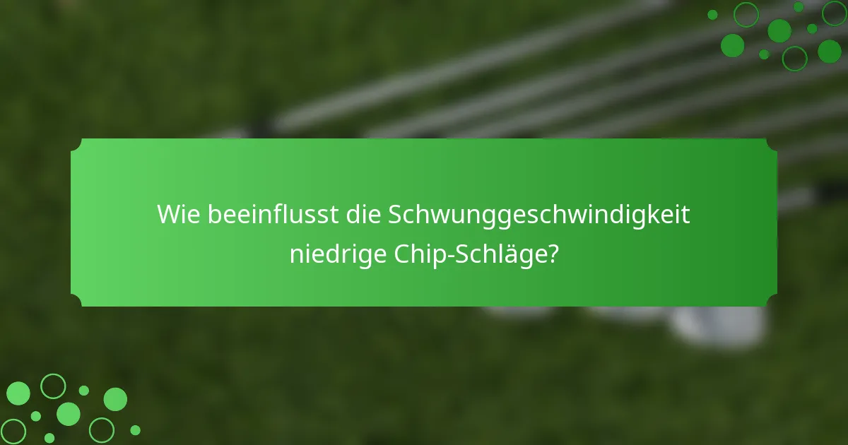 Wie beeinflusst die Schwunggeschwindigkeit niedrige Chip-Schläge?