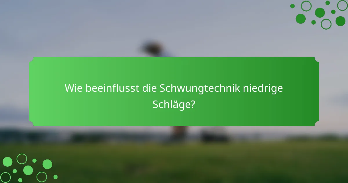 Wie beeinflusst die Schwungtechnik niedrige Schläge?