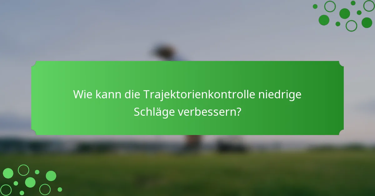 Wie kann die Trajektorienkontrolle niedrige Schläge verbessern?