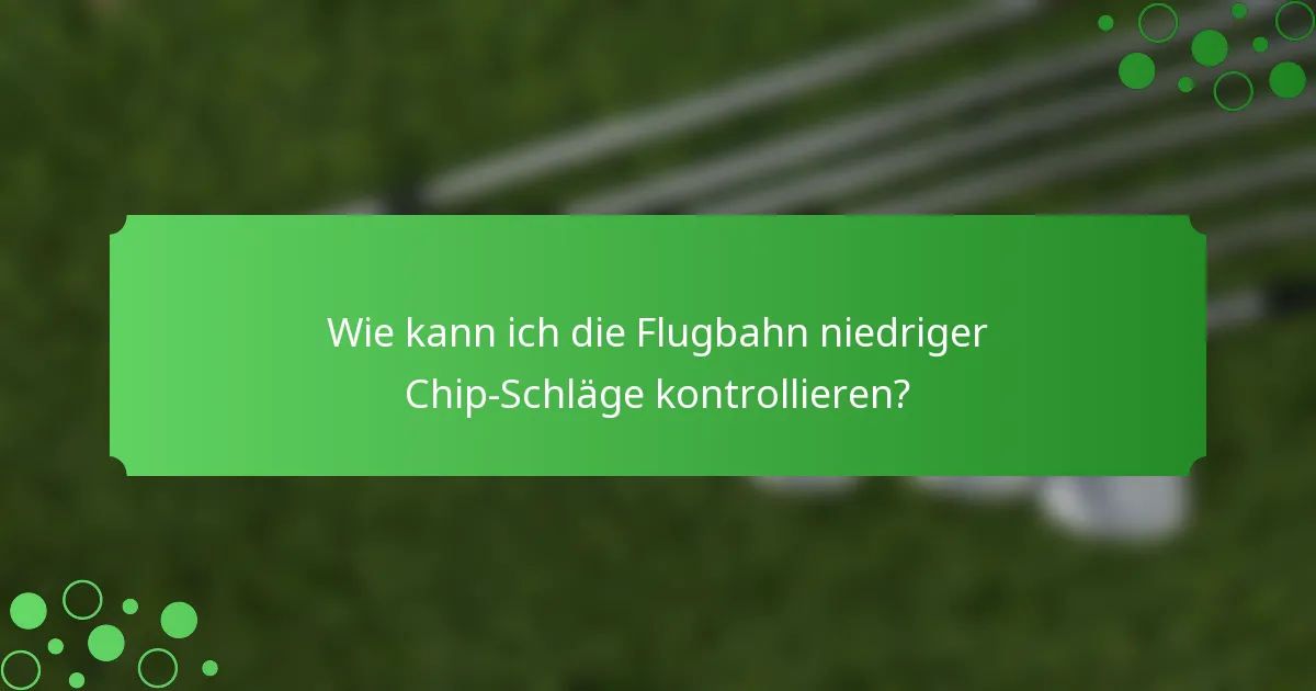 Wie kann ich die Flugbahn niedriger Chip-Schläge kontrollieren?