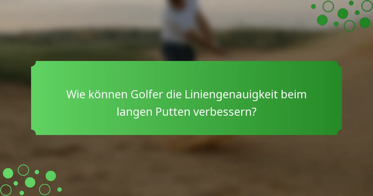 Wie können Golfer die Liniengenauigkeit beim langen Putten verbessern?