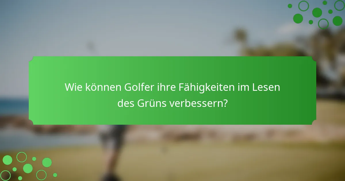 Wie können Golfer ihre Fähigkeiten im Lesen des Grüns verbessern?