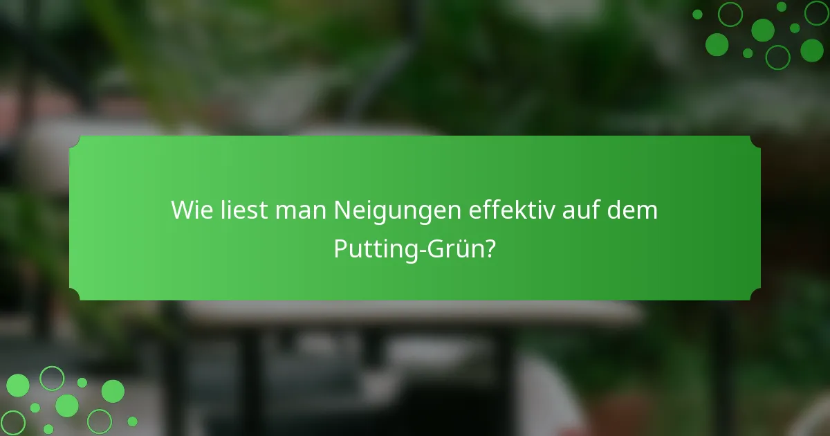 Wie liest man Neigungen effektiv auf dem Putting-Grün?