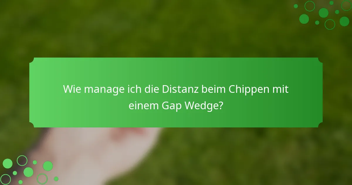 Wie manage ich die Distanz beim Chippen mit einem Gap Wedge?