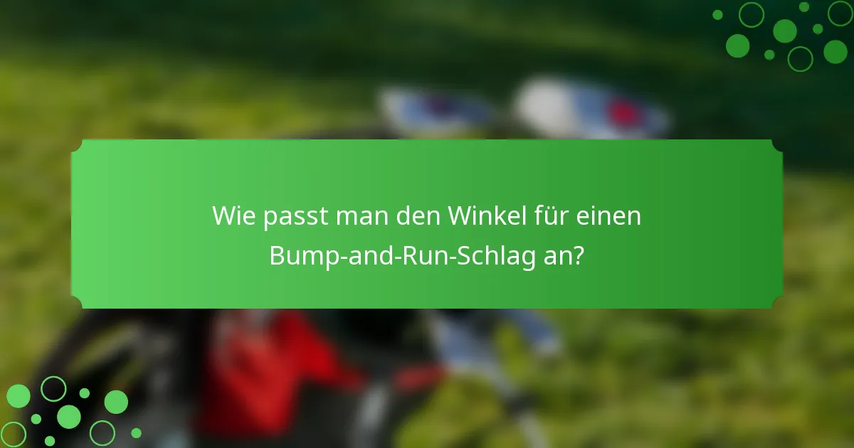 Wie passt man den Winkel für einen Bump-and-Run-Schlag an?
